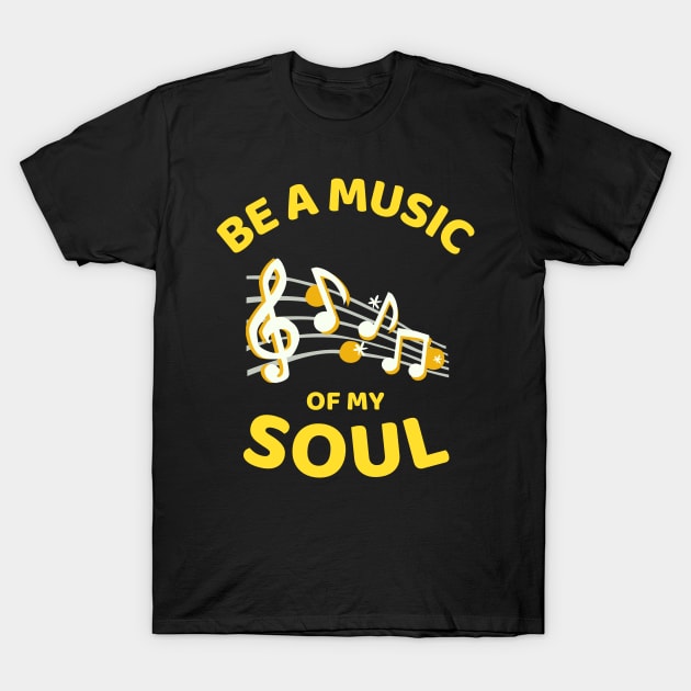 Be A Music Of My Soul - Funny T-Shirt by Famgift